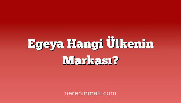 Egeya Hangi Ülkenin Markası?