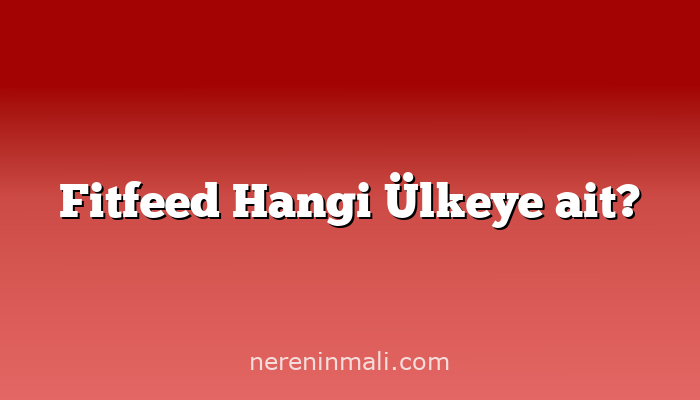 Fitfeed Hangi Ülkeye ait?