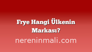 Frye Hangi Ülkenin Markası?