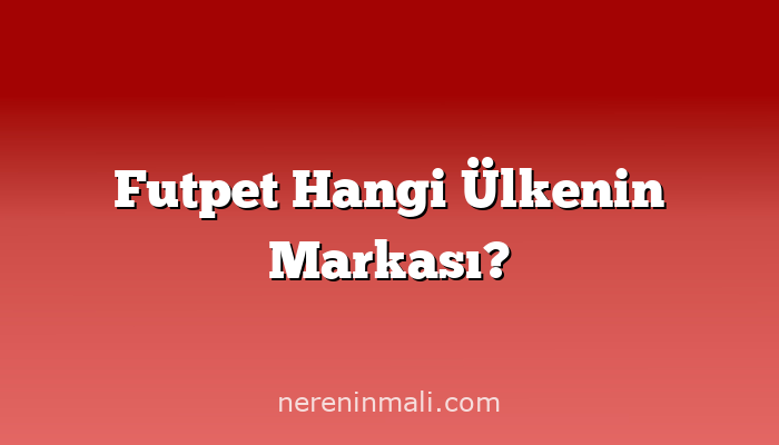 Futpet Hangi Ülkenin Markası?