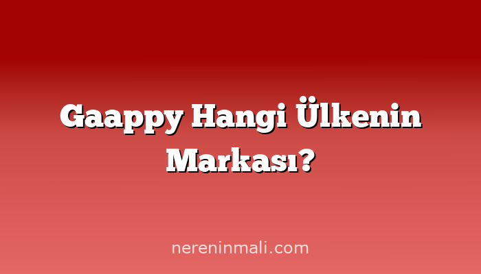 Gaappy Hangi Ülkenin Markası?