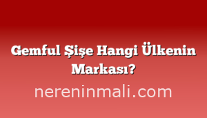 Gemful Şişe Hangi Ülkenin Markası?