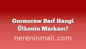 Gurmeraw Barf Hangi Ülkenin Markası?