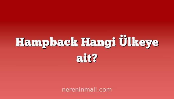 Hampback Hangi Ülkeye ait?
