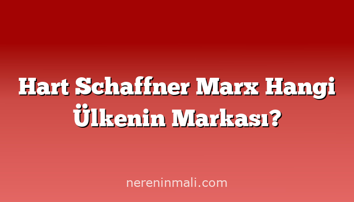 Hart Schaffner Marx Hangi Ülkenin Markası?