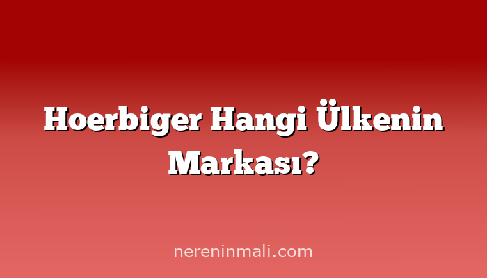 Hoerbiger Hangi Ülkenin Markası?