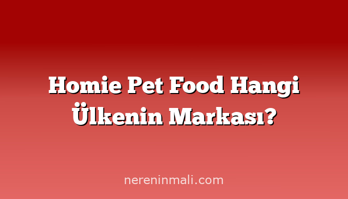 Homie Pet Food Hangi Ülkenin Markası?