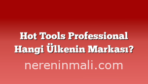 Hot Tools Professional Hangi Ülkenin Markası?
