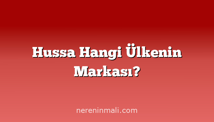 Hussa Hangi Ülkenin Markası?