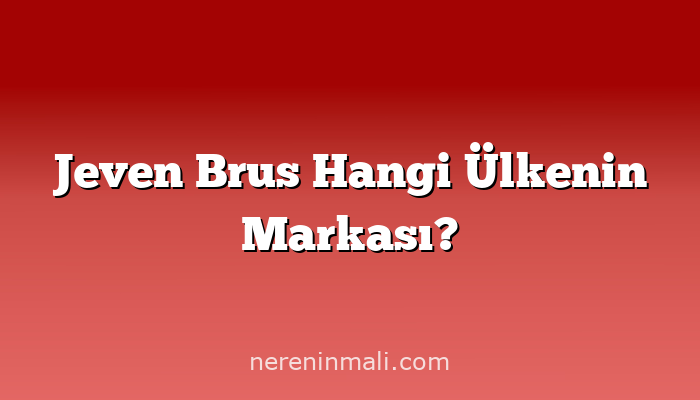 Jeven Brus Hangi Ülkenin Markası?