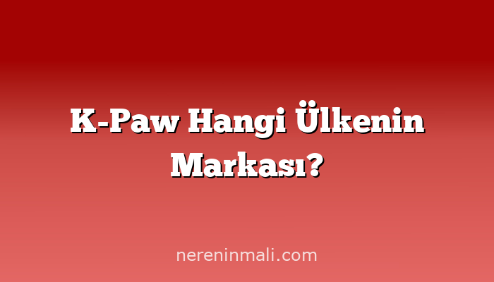 K-Paw Hangi Ülkenin Markası?