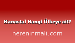 Kanastal Hangi Ülkeye ait?