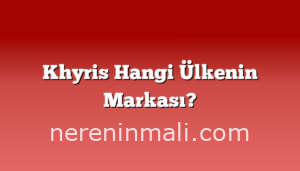 Khyris Hangi Ülkenin Markası?