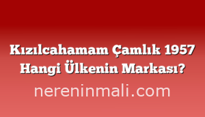 Kızılcahamam Çamlık 1957 Hangi Ülkenin Markası?