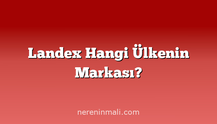 Landex Hangi Ülkenin Markası?