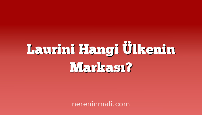 Laurini Hangi Ülkenin Markası?