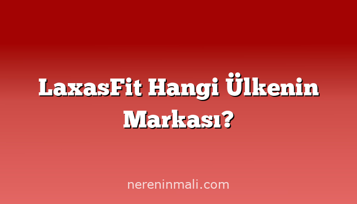 LaxasFit Hangi Ülkenin Markası?