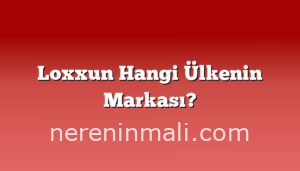Loxxun Hangi Ülkenin Markası?
