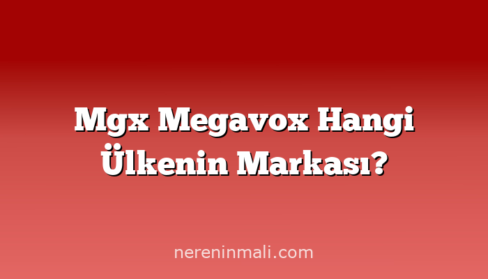 Mgx Megavox Hangi Ülkenin Markası?