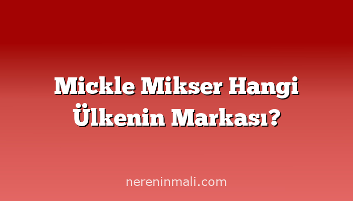Mickle Mikser Hangi Ülkenin Markası?