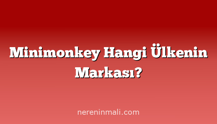 Minimonkey Hangi Ülkenin Markası?
