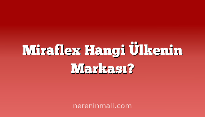 Miraflex Hangi Ülkenin Markası?
