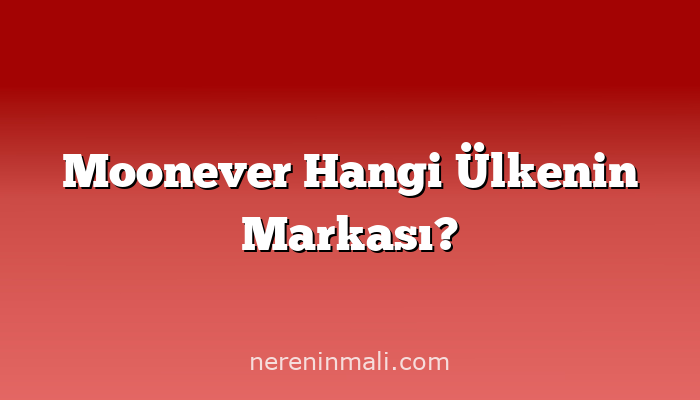 Moonever Hangi Ülkenin Markası?
