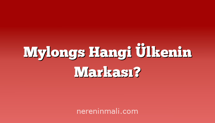 Mylongs Hangi Ülkenin Markası?
