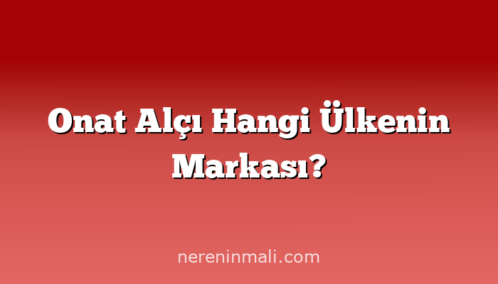 Onat Alçı Hangi Ülkenin Markası?
