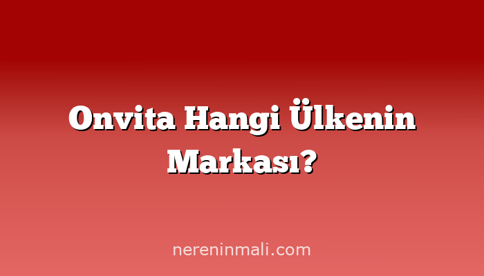 Onvita Hangi Ülkenin Markası?