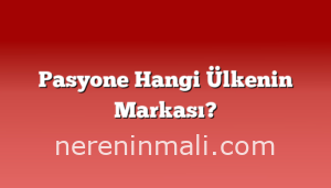 Pasyone Hangi Ülkenin Markası?