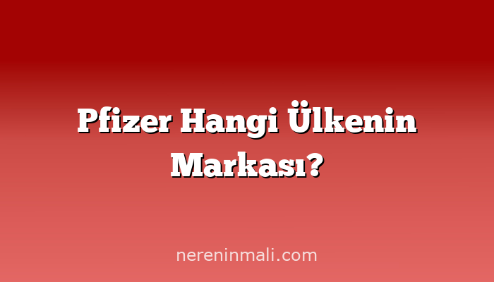 Pfizer Hangi Ülkenin Markası?