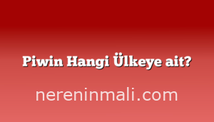 Piwin Hangi Ülkeye ait?