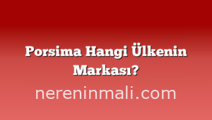 Porsima Hangi Ülkenin Markası?
