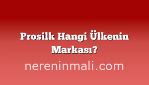 Prosilk Hangi Ülkenin Markası?