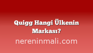 Quigg Hangi Ülkenin Markası?