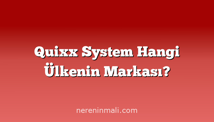 Quixx System Hangi Ülkenin Markası?