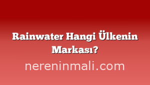 Rainwater Hangi Ülkenin Markası?