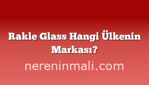 Rakle Glass Hangi Ülkenin Markası?