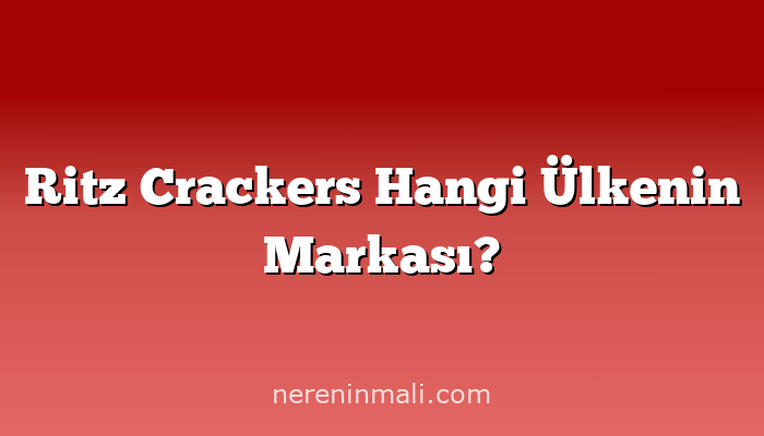 Ritz Crackers Hangi Ülkenin Markası?