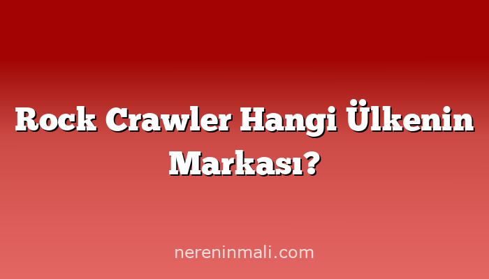 Rock Crawler Hangi Ülkenin Markası?