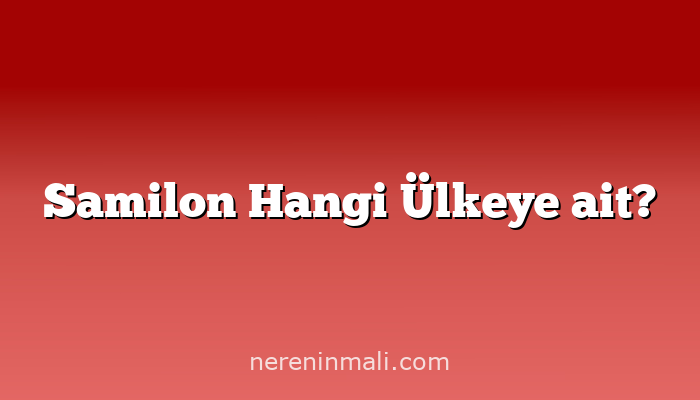 Samilon Hangi Ülkeye ait?