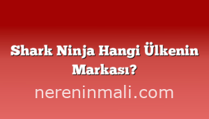 Shark Ninja Hangi Ülkenin Markası?