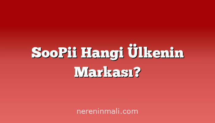 SooPii Hangi Ülkenin Markası?