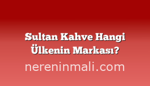 Sultan Kahve Hangi Ülkenin Markası?