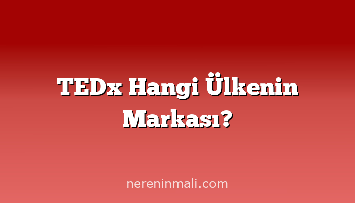 TEDx Hangi Ülkenin Markası?