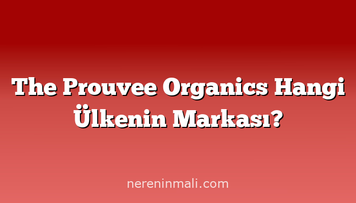 The Prouvee Organics Hangi Ülkenin Markası?