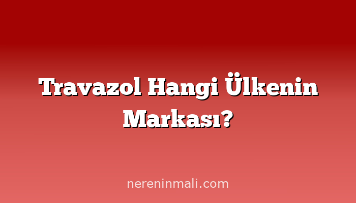 Travazol Hangi Ülkenin Markası?