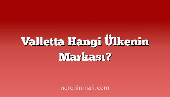 Valletta Hangi Ülkenin Markası?