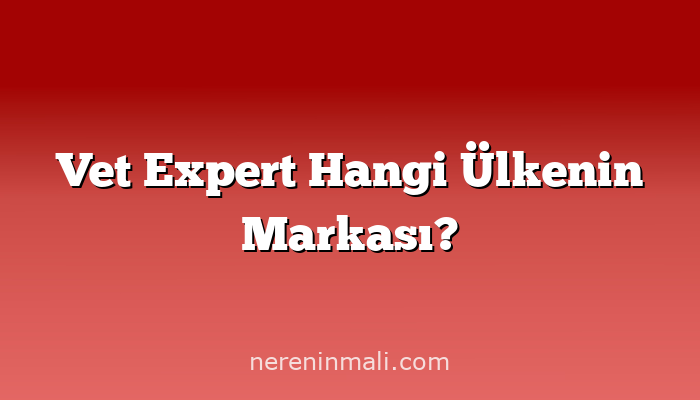 Vet Expert Hangi Ülkenin Markası?